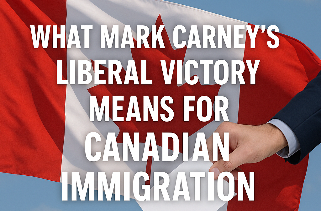 What Mark Carney’s Liberal Victory Means for Canadian Immigration Policy